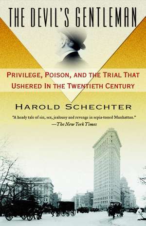 The Devil's Gentleman: Privilege, Poison, and the Trial That Ushered in the Twentieth Century de Harold Schechter