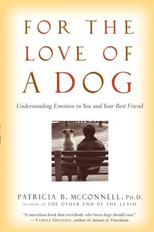 For the Love of a Dog: Understanding Emotion in You and Your Best Friend de Patricia B. McConnell