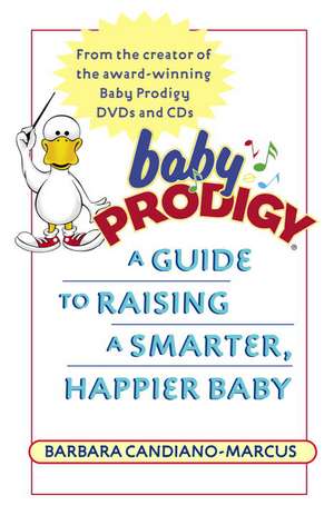 Baby Prodigy: A Guide to Raising a Smarter, Happier Baby de Barbara Candiano-Marcus