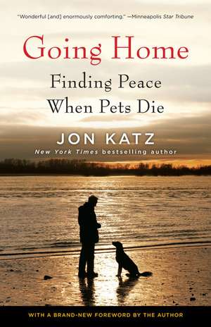 Going Home: Finding Peace When Pets Die de Jon Katz