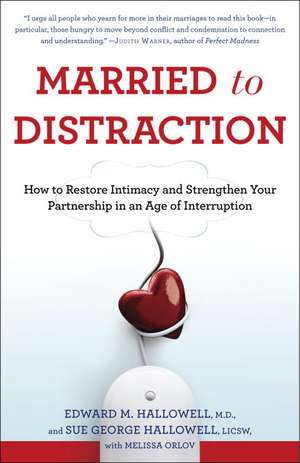 Married to Distraction: How to Restore Intimacy and Strengthen Your Partnership in an Age of Interruption de Edward M. Hallowell