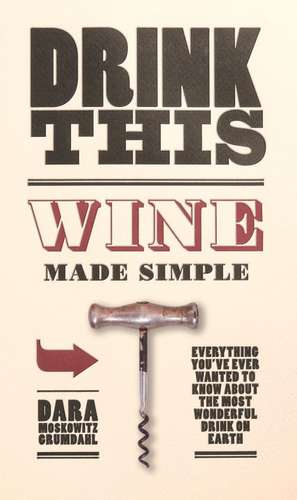 Drink This: Wine Made Simple de Dara Moskowitz Grumdahl