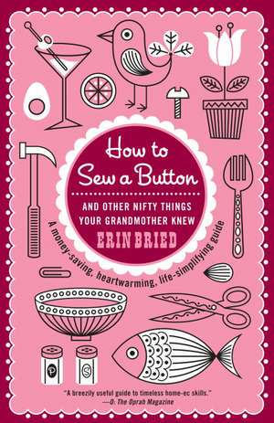 How to Sew a Button: And Other Nifty Things Your Grandmother Knew de Erin Bried