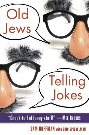 Old Jews Telling Jokes: 5,000 Years of Funny Bits and Not-So-Kosher Laughs de Sam Hoffman