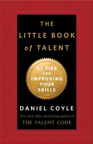 The Little Book of Talent: 52 Tips for Improving Your Skills de Daniel Coyle