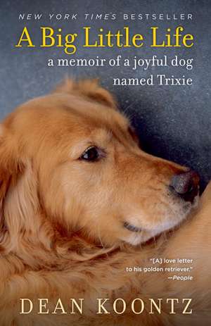 A Big Little Life: A Memoir of a Joyful Dog Named Trixie de Dean R. Koontz