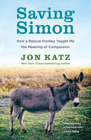 Saving Simon: How a Rescue Donkey Taught Me the Meaning of Compassion de Jon Katz