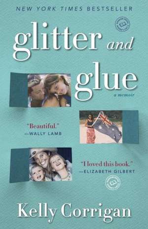 Glitter and Glue: A Memoir de Kelly Corrigan