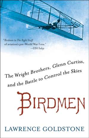 Birdmen: The Wright Brothers, Glenn Curtiss, and the Battle to Control the Skies de Lawrence Goldstone