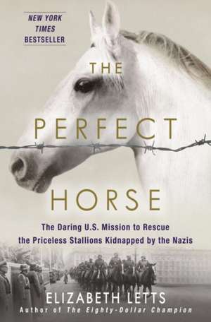 The Perfect Horse: The Daring U.S. Mission to Rescue the Priceless Stallions Kidnapped by the Nazis de Elizabeth Letts