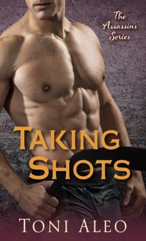 Taking Shots: The Assassins Series de Toni Aleo