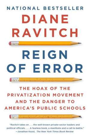 Reign of Error: The Hoax of the Privatization Movement and the Danger to America's Public Schools de Diane Ravitch