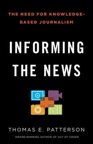 Informing the News: The Need for Knowledge-Based Journalism de Thomas E. Patterson