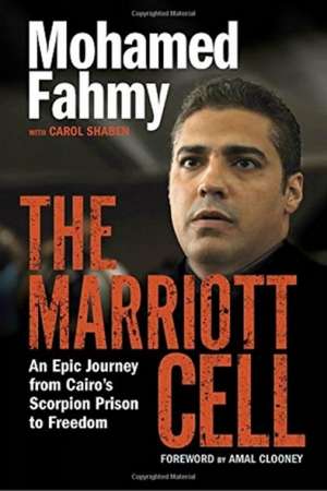 The Marriott Cell: An Epic Journey from Cairo's Scorpion Prison to Freedom de Mohamed Fahmy