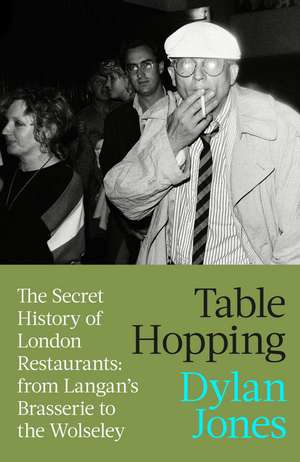 Table Hopping: The Secret History of London Restaurants - from Langan’s Brasserie to the Wolseley de Dylan Jones