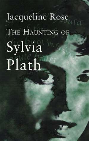 The Haunting Of Sylvia Plath de Jacqueline Rose