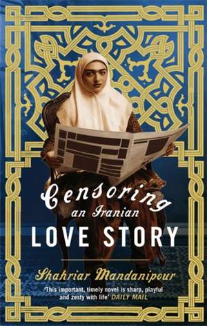 Censoring An Iranian Love Story de Shahriar Mandanipour