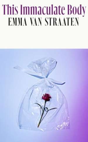 This Immaculate Body de Emma van Straaten