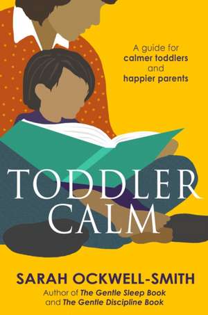 Toddlercalm: A Guide for Calmer Toddlers and Happier Parents de Sarah Ockwell-Smith