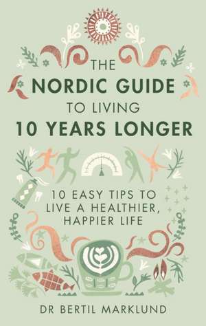 The Nordic Guide to Living 10 Years Longer de Bertil Marklund