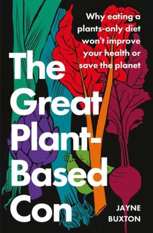 The Great Plant-Based Con de Jayne Buxton