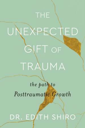 The Unexpected Gift of Trauma de Edith Shiro