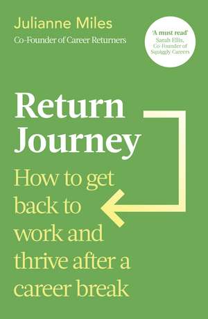 Return Journey: How to get back to work and thrive after a career break de Julianne Miles
