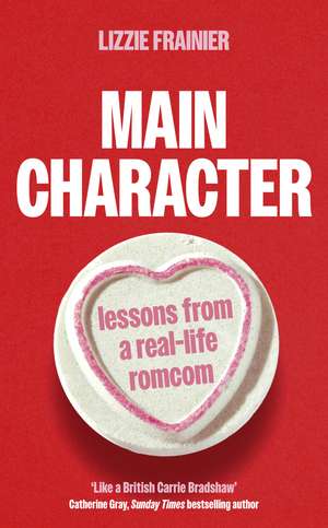 Main Character: Lessons from a Real-life Romcom de Lizzie Frainier