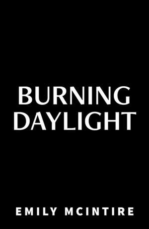 Burning Daylight de Emily McIntire