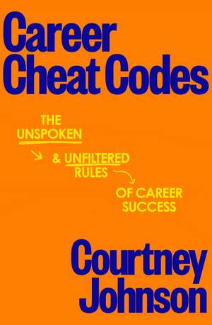 Career Cheat Codes: The Unspoken and Unfiltered Rules of Career Success de Courtney Johnson