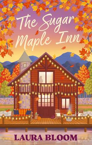 The Sugar Maple Inn: Cozy up with the must-read small-town romance filled with heart, heat and second chances de Laura Bloom