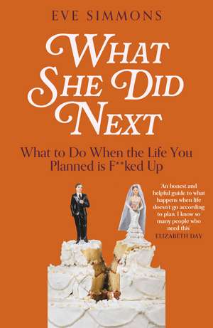What She Did Next: What to Do When the Life You Planned is F**ked Up de Eve Simmons