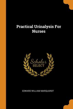 Practical Urinalysis for Nurses de Edward William Marquardt