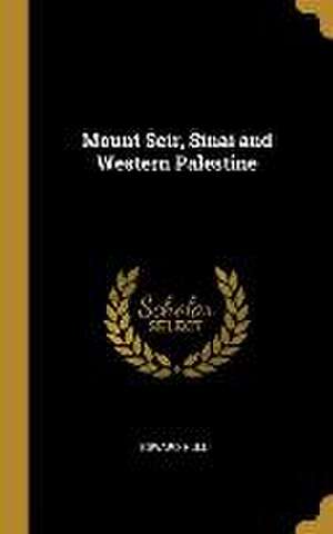 Mount Seir, Sinai and Western Palestine de Edward Hull