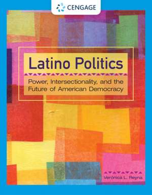 Latino Politics: Power, Intersectionality, and the Future of American Democracy de Veronica L. Reyna