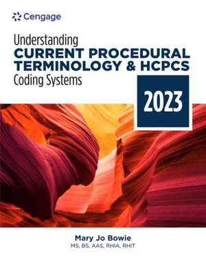 Understanding Current Procedural Terminology and HCPCS Coding Systems: 2023 Edition de Mary Jo Bowie