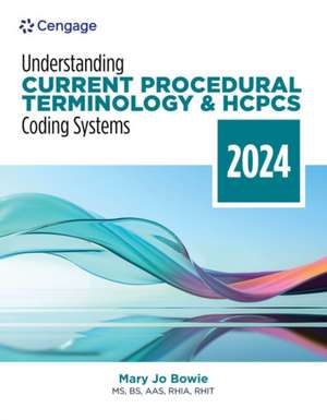 Understanding Current Procedural Terminology and HCPCS Coding Systems: 2024 Edition de Mary Jo Bowie