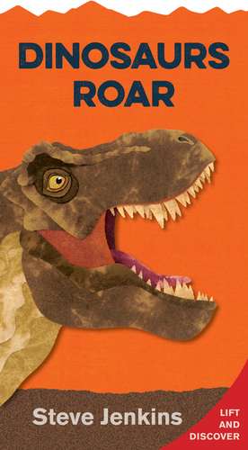 Dinosaurs Roar Shaped Board Book with Lift-the-Flaps: Lift-the-Flap and Discover de Steve Jenkins