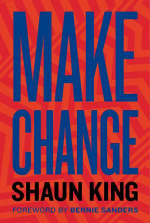 Make Change: How to Fight Injustice, Dismantle Systemic Oppression, and Own Our Future de Shaun King