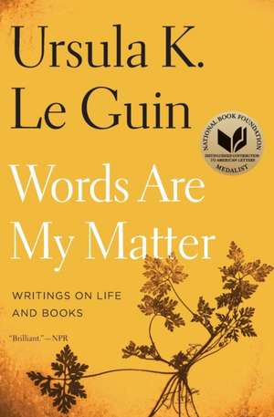 Words Are My Matter: Writings on Life and Books de Ursula K. Le Guin