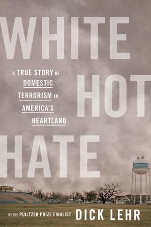White Hot Hate: A True Story of Domestic Terrorism in America's Heartland de Dick Lehr
