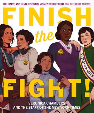 Finish the Fight!: The Brave and Revolutionary Women Who Fought for the Right to Vote de Veronica Chambers