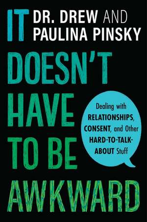 It Doesn't Have to Be Awkward: Dealing with Relationships, Consent, and Other Hard-to-Talk-About Stuff de Drew Pinsky