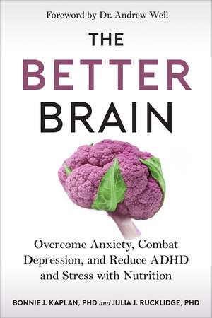 The Better Brain: Overcome Anxiety, Combat Depression, and Reduce ADHD and Stress with Nutrition de Bonnie J. Kaplan