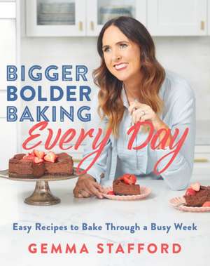 Bigger Bolder Baking Every Day: Easy Recipes to Bake Through a Busy Week de Gemma Stafford