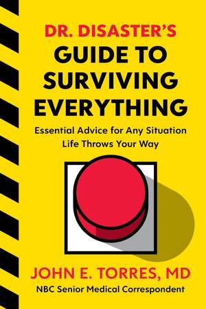 Dr. Disaster's Guide To Surviving Everything: Essential Advice for Any Situation Life Throws Your Way de John Torres