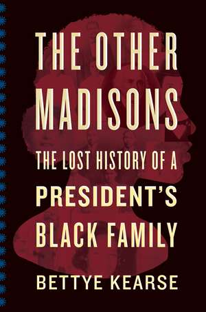 The Other Madisons: The Lost History of a President's Black Family de Bettye Kearse