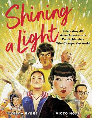 Shining a Light: Celebrating 40 Asian Americans and Pacific Islanders Who Changed the World de Veeda Bybee