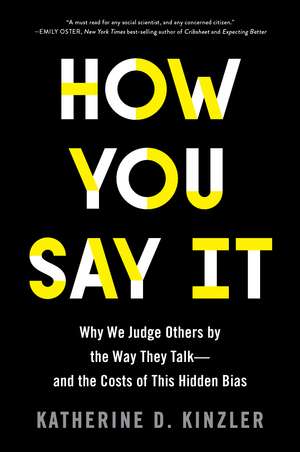 How You Say It: Why We Judge Others by the Way They Talk—and the Costs of This Hidden Bias de Katherine D. Kinzler