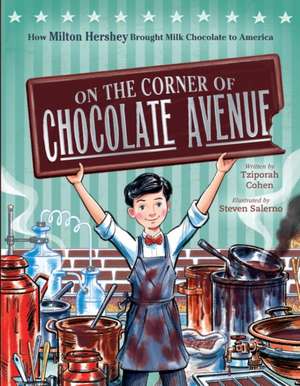 On the Corner of Chocolate Avenue: How Milton Hershey Brought Milk Chocolate to America de Tziporah Cohen